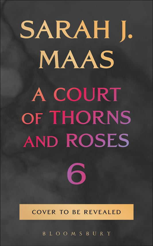 Book cover of 'A Court of Thorns and Roses 6' by Sarah J. Maas with a dark background and gold text.
