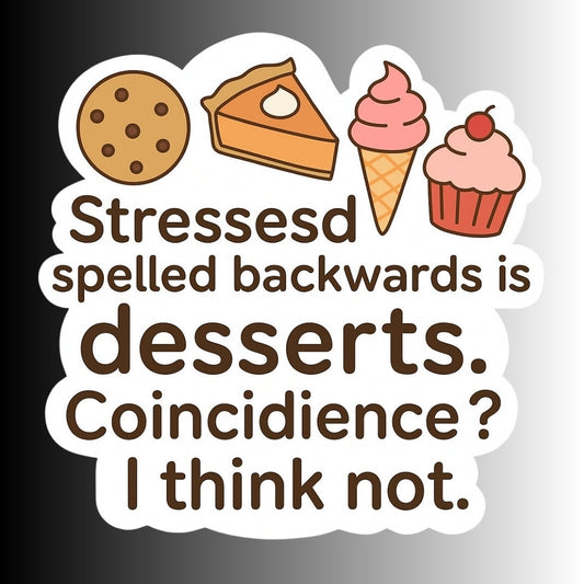 "Stressed spelled backwards is desserts" Funny Sticker